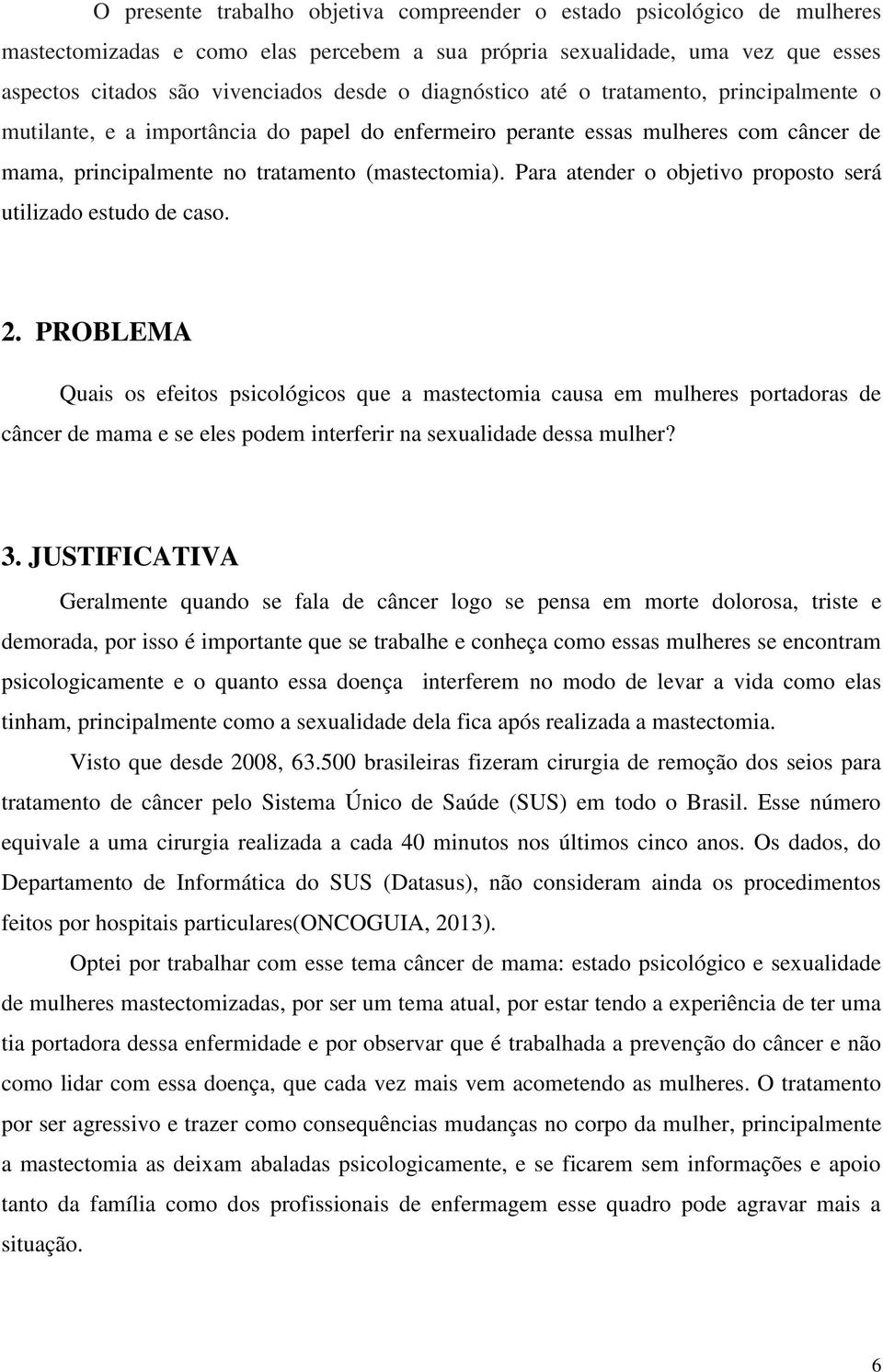 Para atender o objetivo proposto será utilizado estudo de caso. 2.