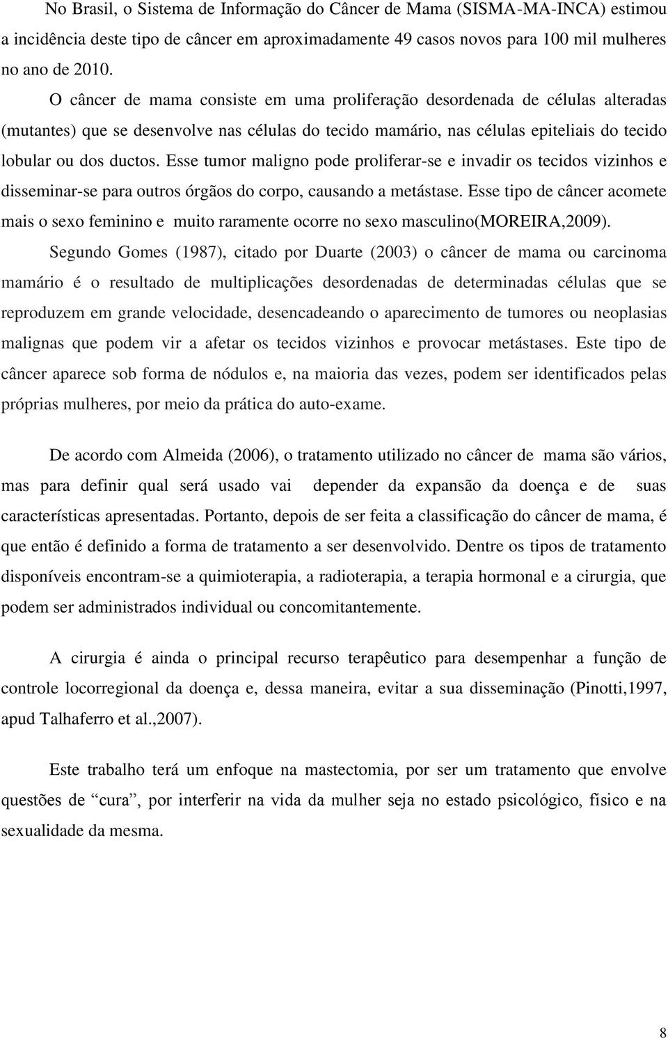 Esse tumor maligno pode proliferar-se e invadir os tecidos vizinhos e disseminar-se para outros órgãos do corpo, causando a metástase.