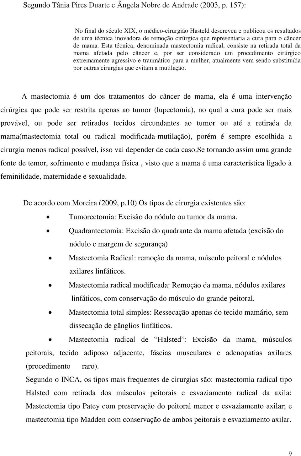 Esta técnica, denominada mastectomia radical, consiste na retirada total da mama afetada pelo câncer e, por ser considerado um procedimento cirúrgico extremamente agressivo e traumático para a