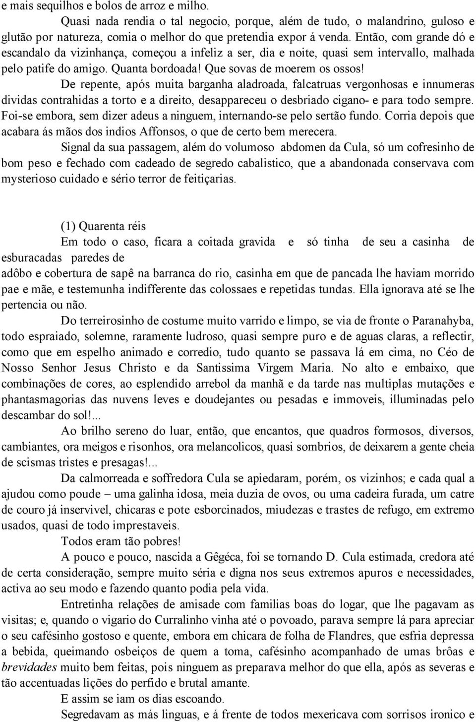 De repente, após muita barganha aladroada, falcatruas vergonhosas e innumeras dividas contrahidas a torto e a direito, desappareceu o desbriado cigano- e para todo sempre.