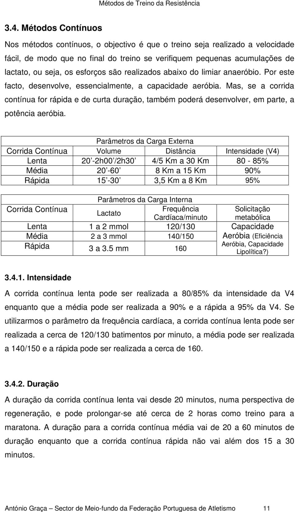 Mas, se a corrida contínua for rápida e de curta duração, também poderá desenvolver, em parte, a potência aeróbia.