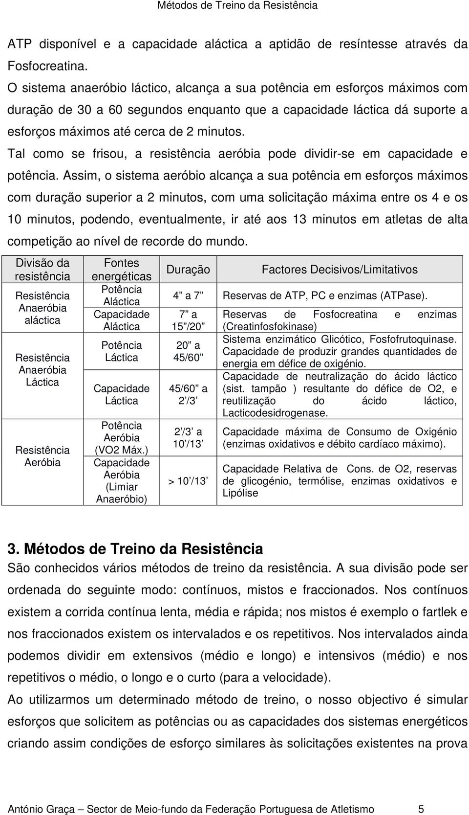 Tal como se frisou, a resistência aeróbia pode dividir-se em capacidade e potência.