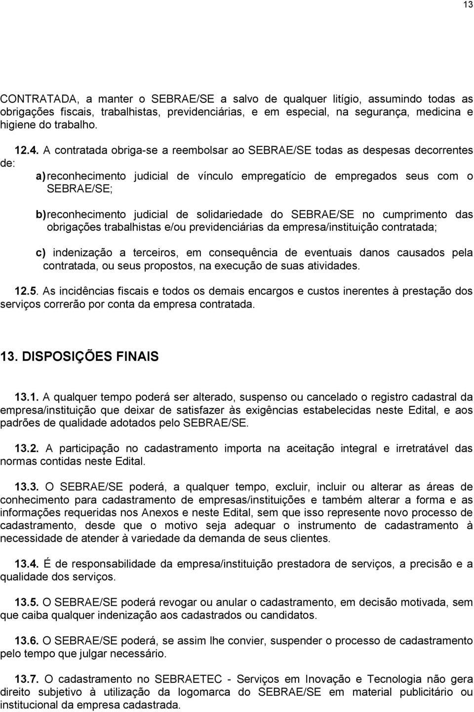 de solidariedade do SEBRAE/SE no cumprimento das obrigações trabalhistas e/ou previdenciárias da empresa/instituição contratada; c) indenização a terceiros, em consequência de eventuais danos