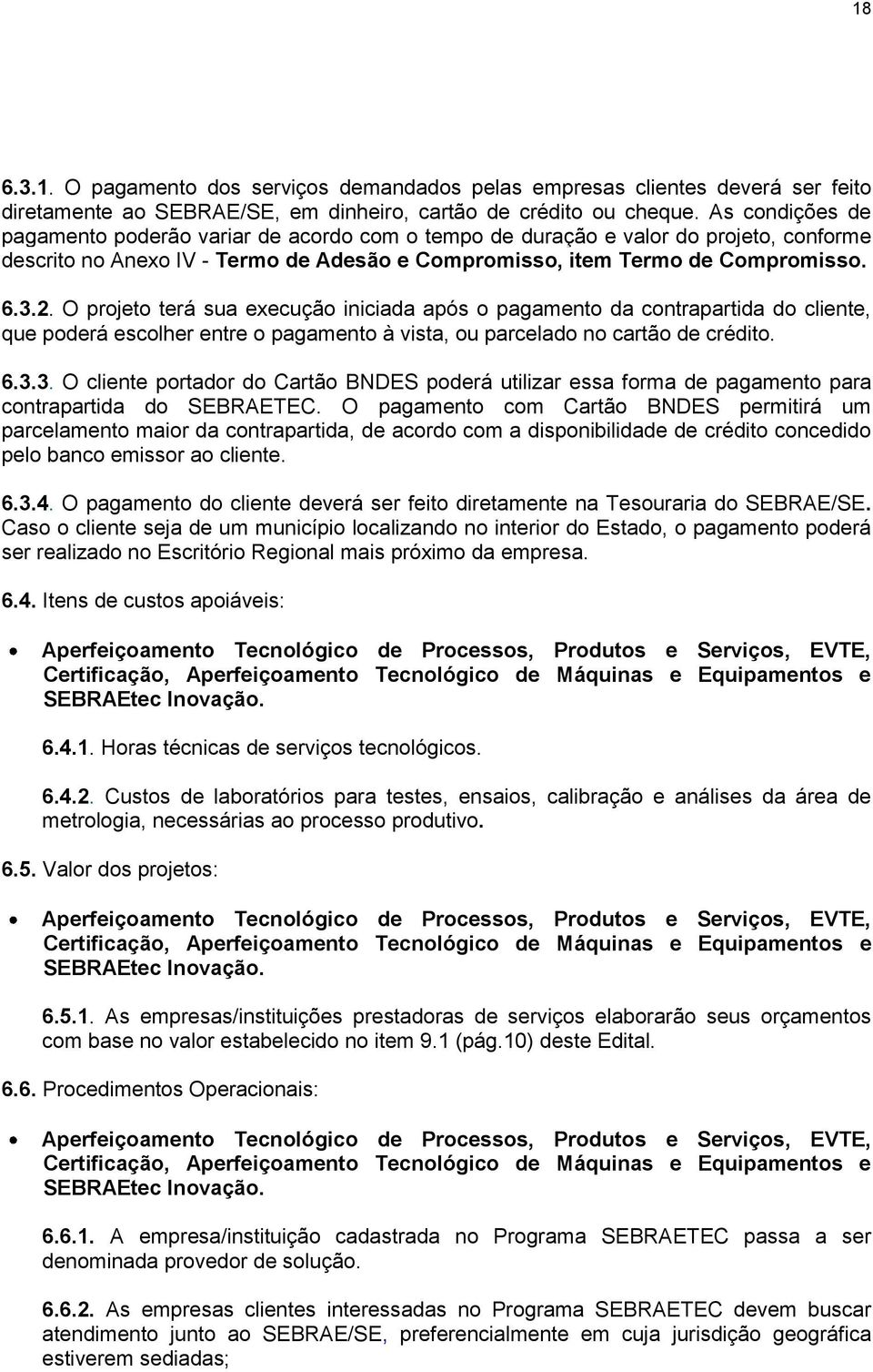 O projeto terá sua execução iniciada após o pagamento da contrapartida do cliente, que poderá escolher entre o pagamento à vista, ou parcelado no cartão de crédito. 6.3.