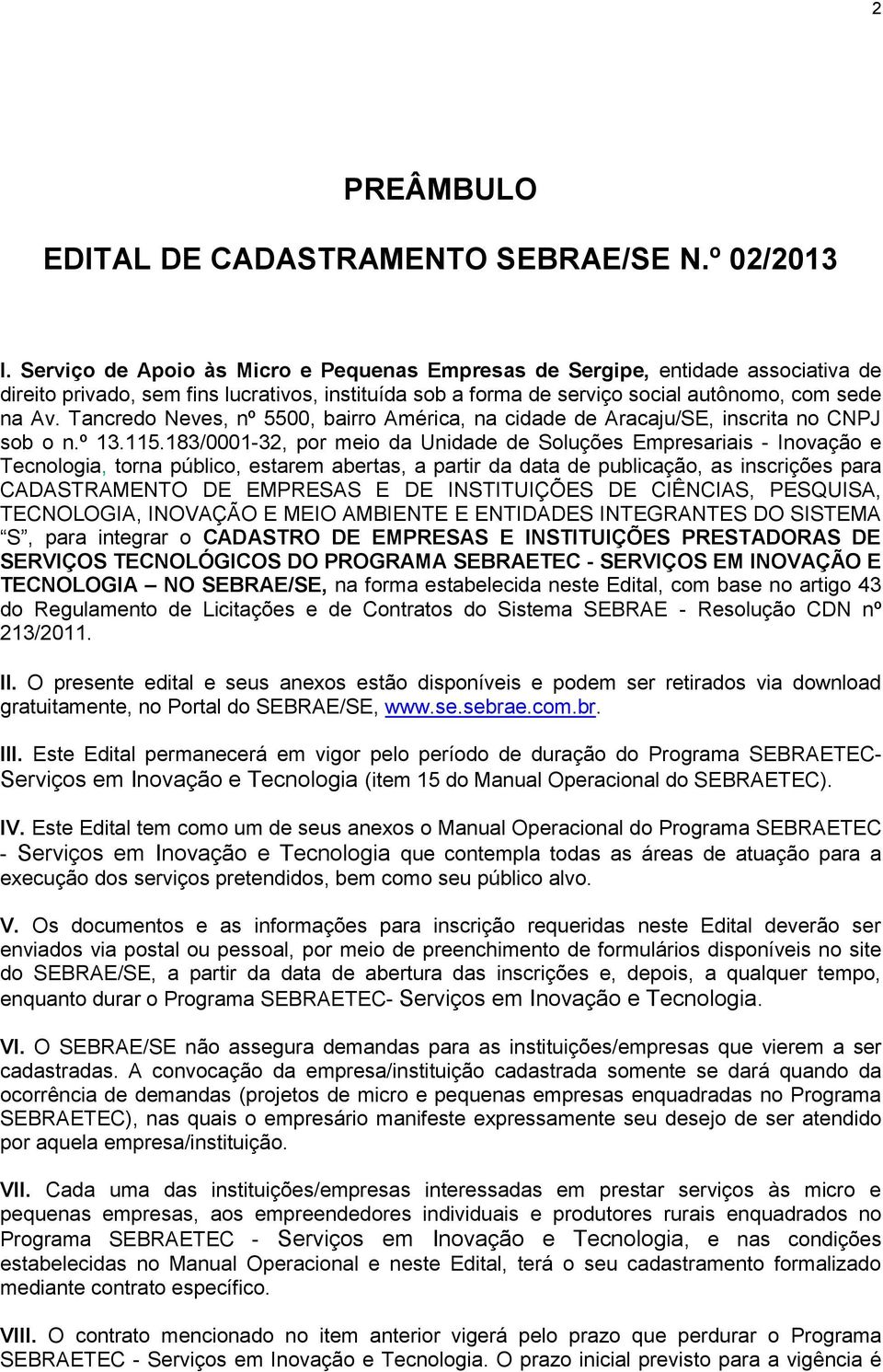 Tancredo Neves, nº 5500, bairro América, na cidade de Aracaju/SE, inscrita no CNPJ sob o n.º 13.115.