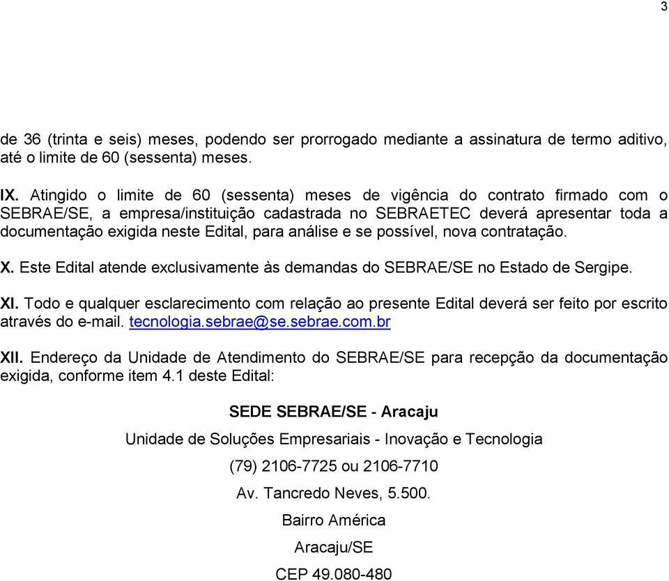 para análise e se possível, nova contratação. X. Este Edital atende exclusivamente às demandas do SEBRAE/SE no Estado de Sergipe. XI.