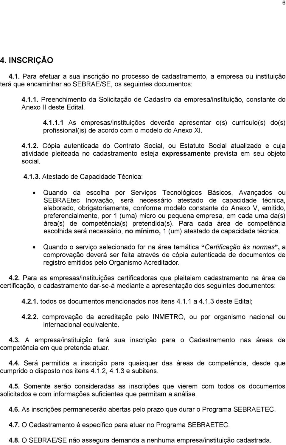 Cópia autenticada do Contrato Social, ou Estatuto Social atualizado e cuja atividade pleiteada no cadastramento esteja expressamente prevista em seu objeto social. 4.1.3.