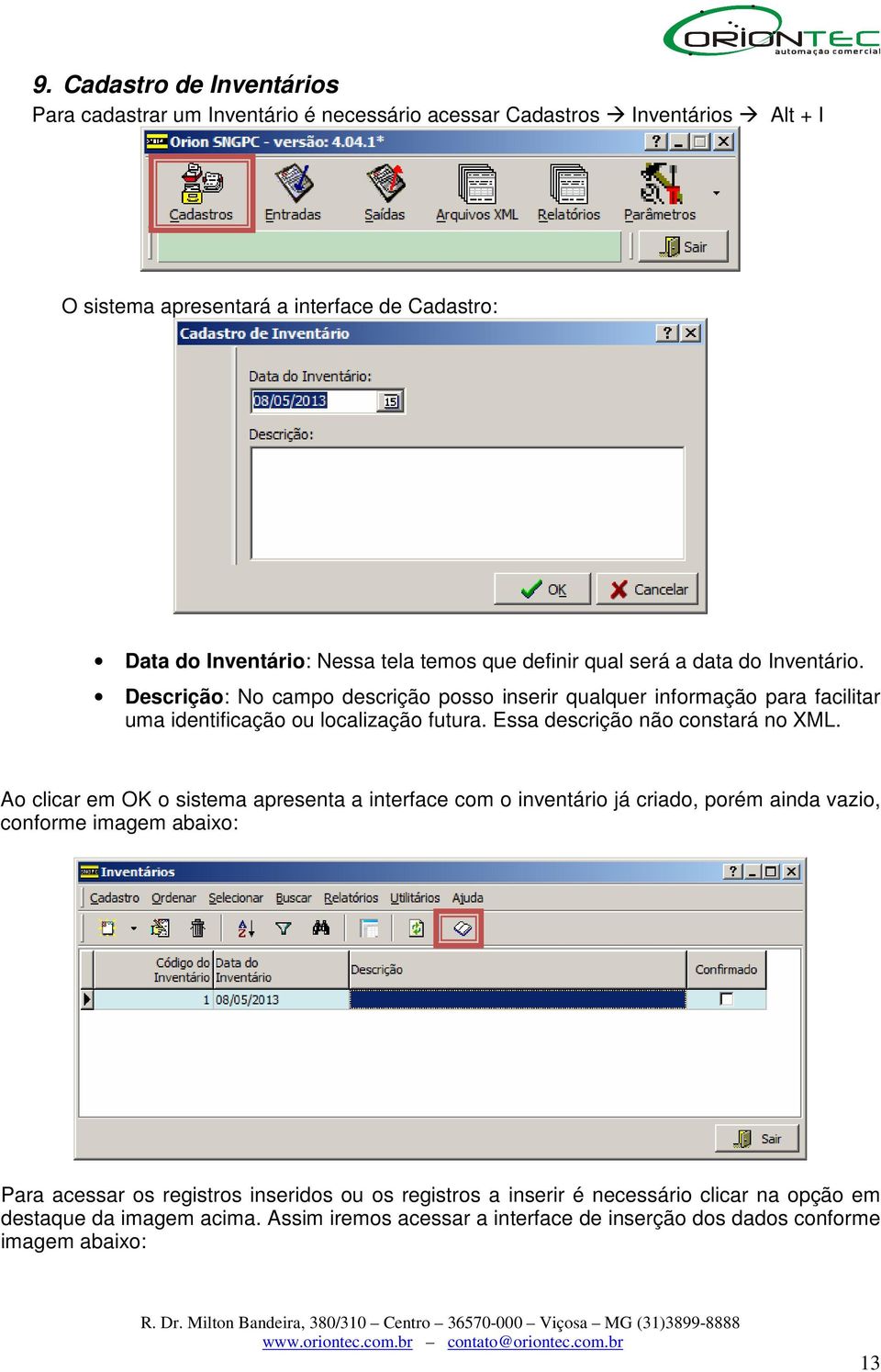 Descrição: No campo descrição posso inserir qualquer informação para facilitar uma identificação ou localização futura. Essa descrição não constará no XML.