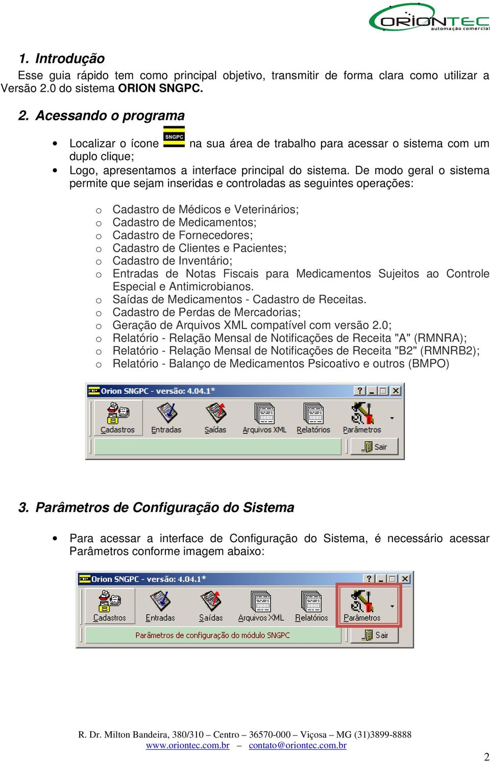 De modo geral o sistema permite que sejam inseridas e controladas as seguintes operações: o Cadastro de Médicos e Veterinários; o Cadastro de Medicamentos; o Cadastro de Fornecedores; o Cadastro de