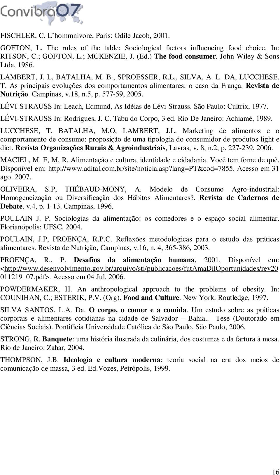 Revista de Nutrição. Campinas, v.18, n.5, p. 577-59, 2005. LÉVI-STRAUSS In: Leach, Edmund, As Idéias de Lévi-Strauss. São Paulo: Cultrix, 1977. LÉVI-STRAUSS In: Rodrigues, J. C. Tabu do Corpo, 3 ed.