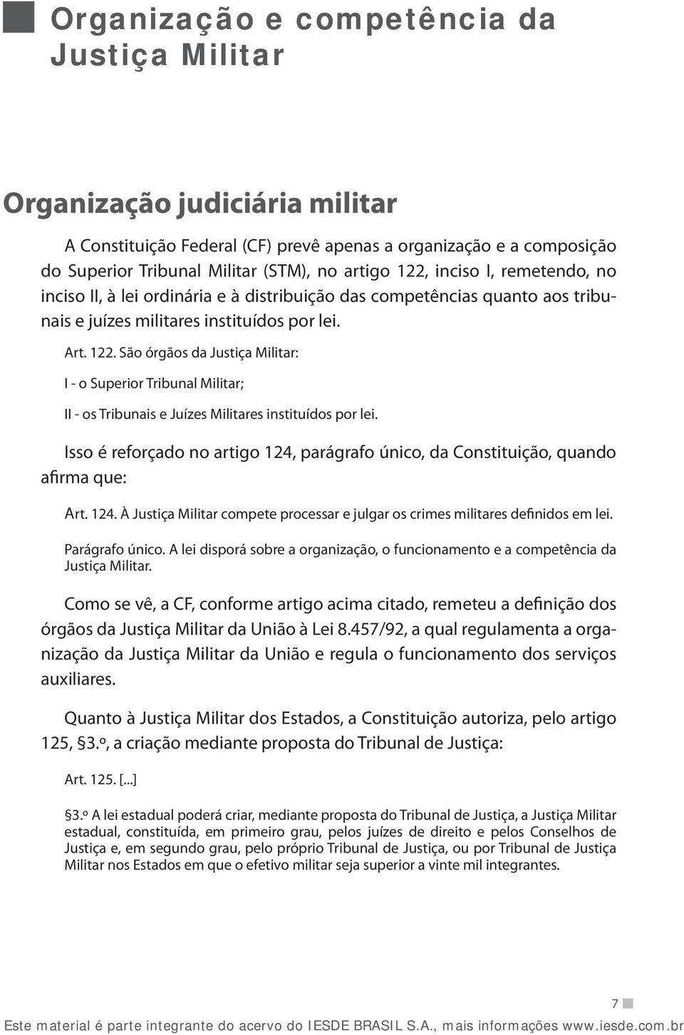 São órgãos da Justiça Militar: I - o Superior Tribunal Militar; II - os Tribunais e Juízes Militares instituídos por lei.