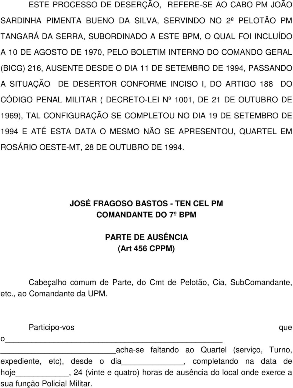 1001, DE 21 DE OUTUBRO DE 1969), TAL CONFIGURAÇÃO SE COMPLETOU NO DIA 19 DE SETEMBRO DE 1994 E ATÉ ESTA DATA O MESMO NÃO SE APRESENTOU, QUARTEL EM ROSÁRIO OESTE-MT, 28 DE OUTUBRO DE 1994.