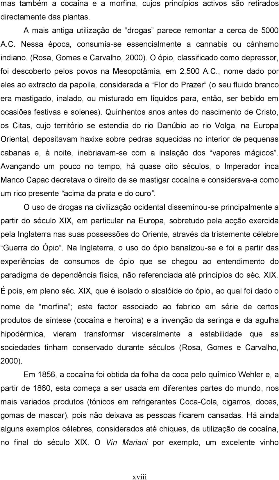 rvalho, 2000). O ópio, classificado como depressor, foi descoberto pelos povos na Mesopotâmia, em 2.500 A.C.