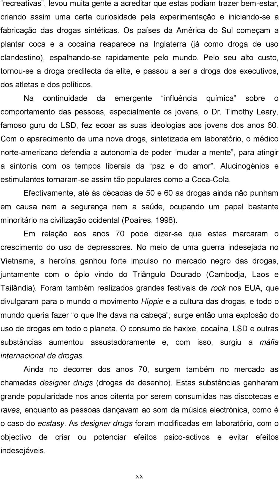 Pelo seu alto custo, tornou-se a droga predilecta da elite, e passou a ser a droga dos executivos, dos atletas e dos políticos.