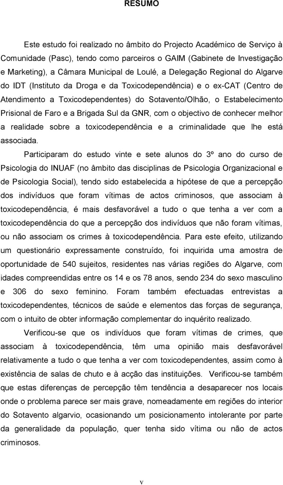 Brigada Sul da GNR, com o objectivo de conhecer melhor a realidade sobre a toxicodependência e a criminalidade que lhe está associada.