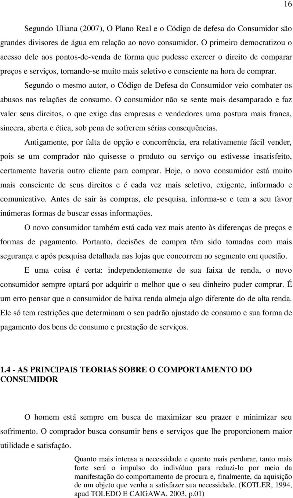 Segundo o mesmo autor, o Código de Defesa do Consumidor veio combater os abusos nas relações de consumo.