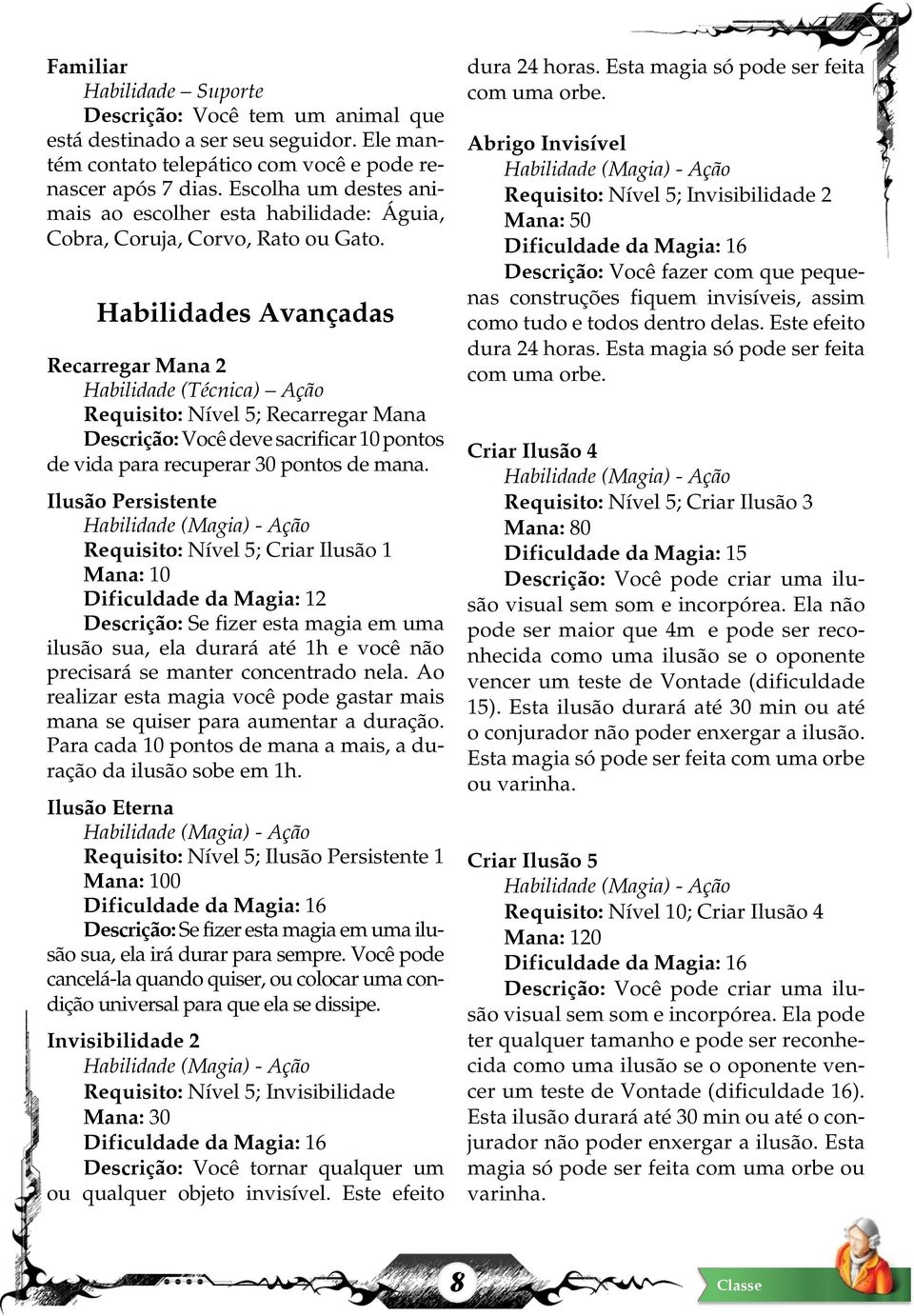 Habilidades Avançadas Recarregar Mana 2 Habilidade (Técnica) Ação Requisito: Nível 5; Recarregar Mana Descrição: Você deve sacrificar 10 pontos de vida para recuperar 30 pontos de mana.