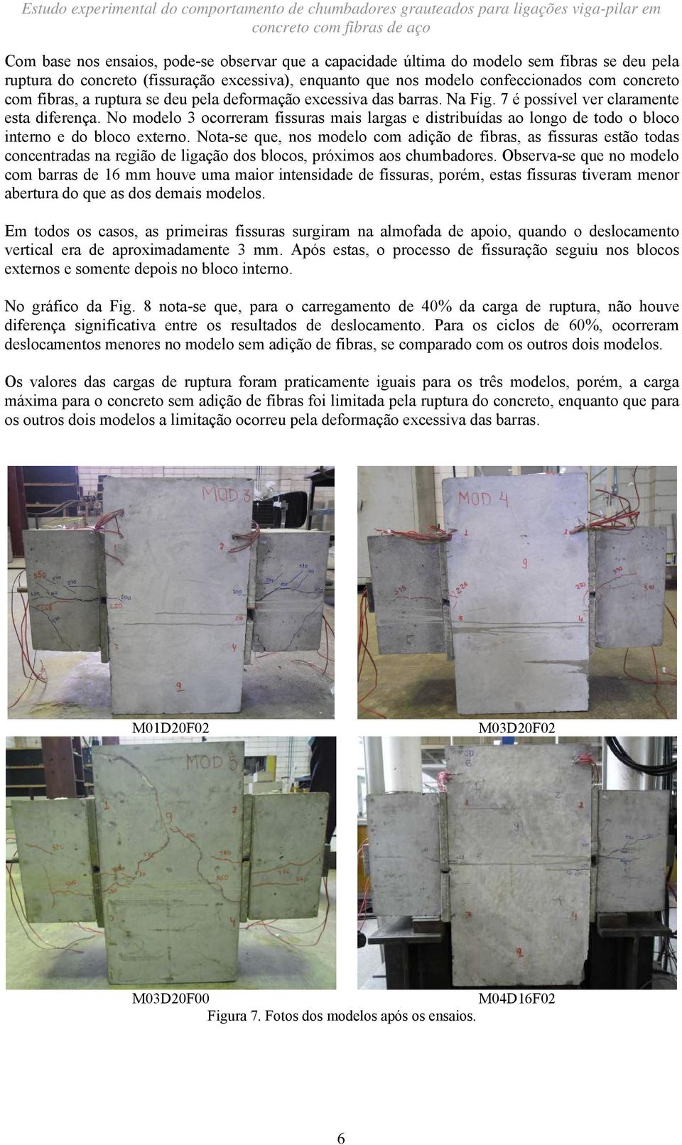 7 é possível ver claramente esta diferença. No modelo 3 ocorreram fissuras mais largas e distribuídas ao longo de todo o bloco interno e do bloco externo.