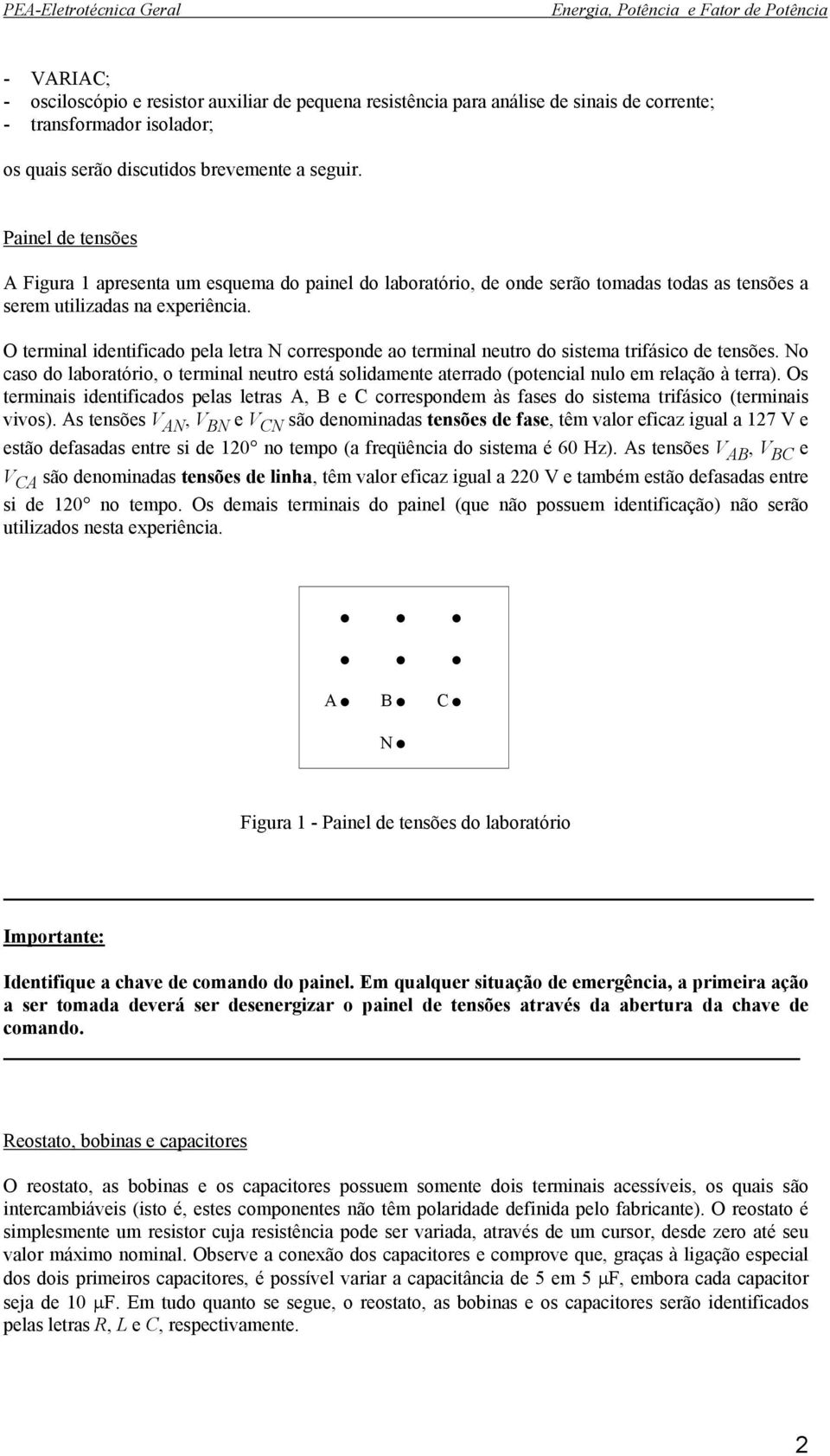 O terminal identificado pela letra N corresponde ao terminal neutro do sistema trifásico de tensões.