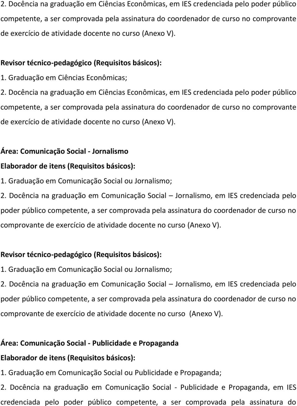 Docência na graduação em Comunicação Social Jornalismo, em IES credenciada pelo poder 1. Graduação em Comunicação Social ou Jornalismo; 2.