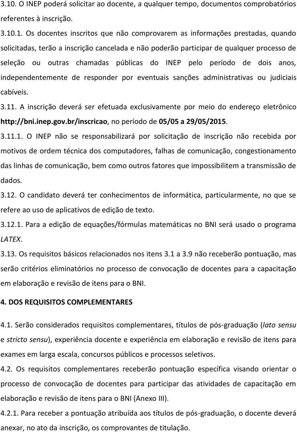 eventuais sanções administrativas ou judiciais cabíveis. 3.11. A inscrição deverá ser efetuada exclusivamente por meio do endereço eletrônico http://bni.inep.gov.