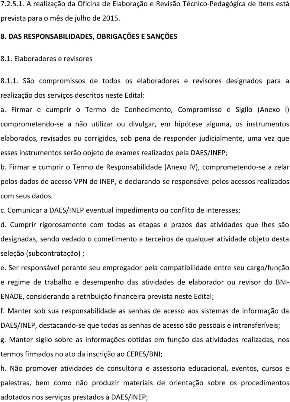 Firmar e cumprir o Termo de Conhecimento, Compromisso e Sigilo (Anexo I) comprometendo-se a não utilizar ou divulgar, em hipótese alguma, os instrumentos elaborados, revisados ou corrigidos, sob pena