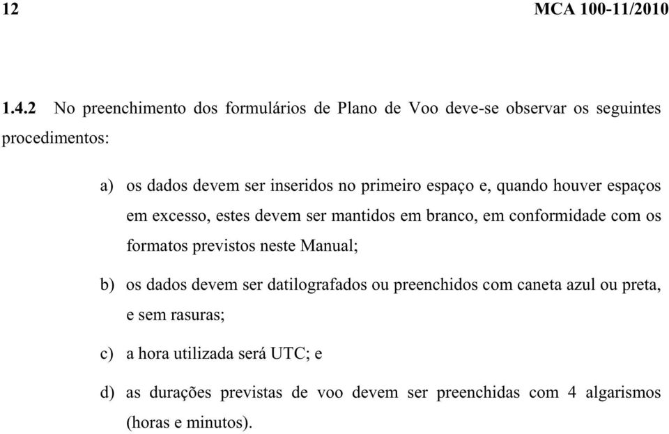 no primeiro espaço e, quando houver espaços em excesso, estes devem ser mantidos em branco, em conformidade com os formatos