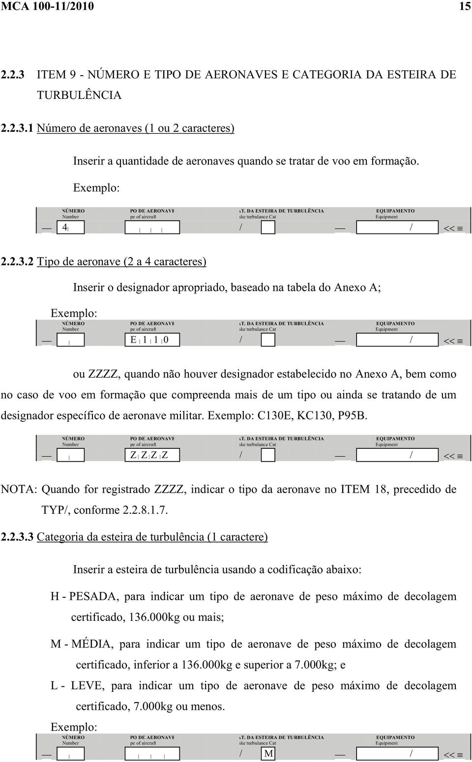 2 Tipo de aeronave (2 a 4 caracteres) Inserir o designador apropriado, baseado na tabela do Anexo A; 9 NÚMERO Number TIPO DE AERONAVE Type of aircraft CAT.