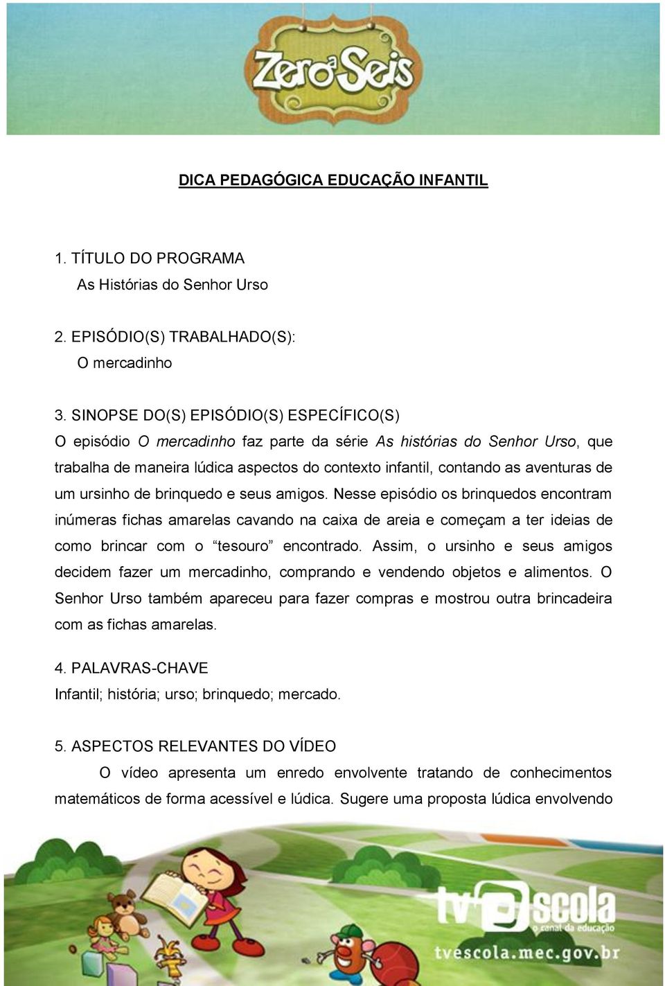 um ursinho de brinquedo e seus amigos. Nesse episódio os brinquedos encontram inúmeras fichas amarelas cavando na caixa de areia e começam a ter ideias de como brincar com o tesouro encontrado.