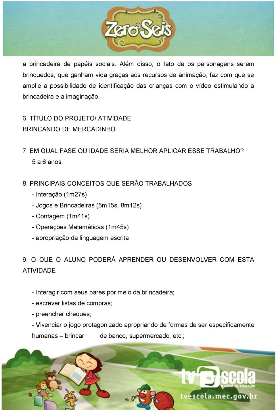 brincadeira e a imaginação. 6. TÍTULO DO PROJETO/ ATIVIDADE BRINCANDO DE MERCADINHO 7. EM QUAL FASE OU IDADE SERIA MELHOR APLICAR ESSE TRABALHO? 5 a 6 anos. 8.