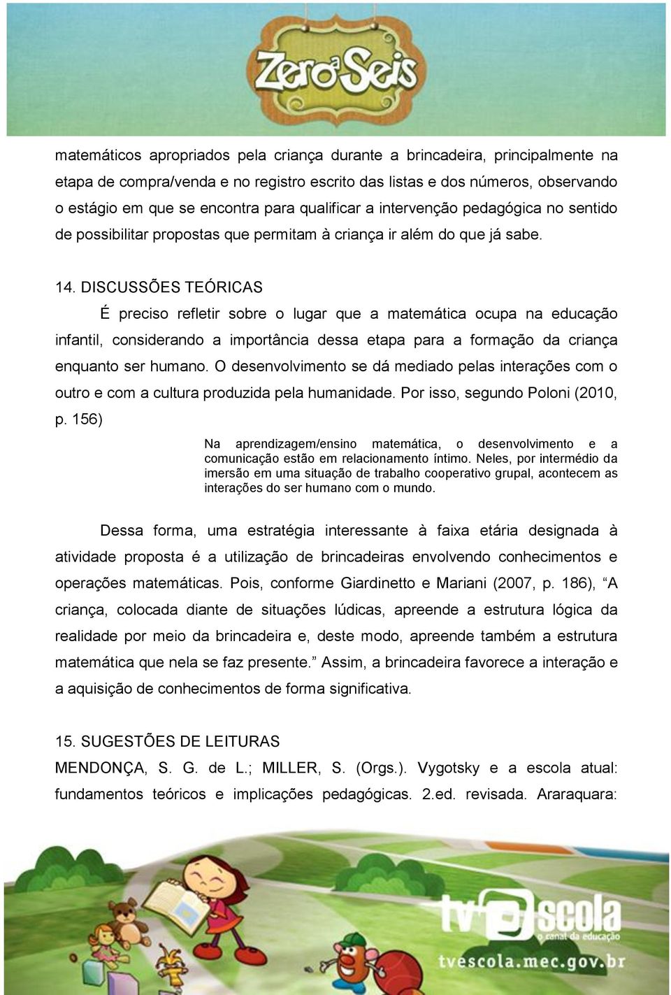 DISCUSSÕES TEÓRICAS É preciso refletir sobre o lugar que a matemática ocupa na educação infantil, considerando a importância dessa etapa para a formação da criança enquanto ser humano.