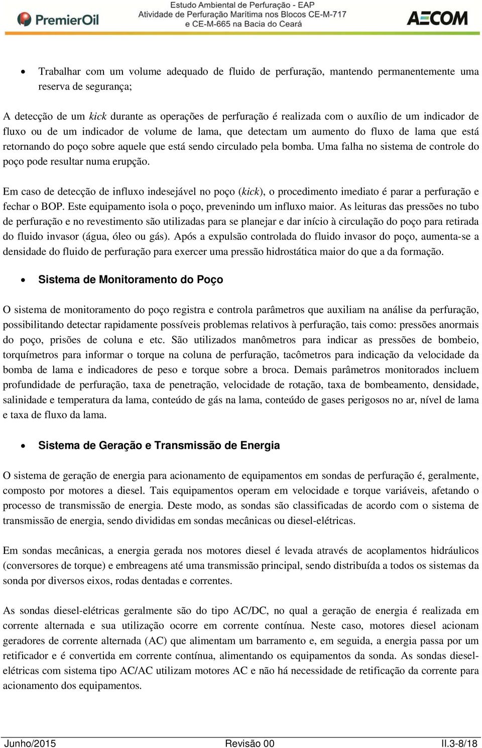 Uma falha no sistema de controle do poço pode resultar numa erupção. Em caso de detecção de influxo indesejável no poço (kick), o procedimento imediato é parar a perfuração e fechar o BOP.