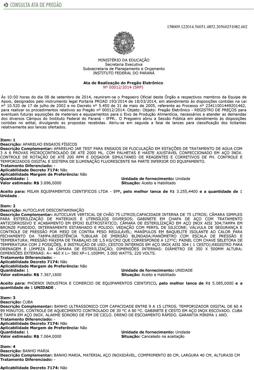 08 de setembro de 2014, reuniram-se o Pregoeiro Oficial deste Órgão e respectivos membros da Equipe de Apoio, designados pelo instrumento legal Portaria PROAD 193/2014 de 18/03/2014, em atendimento