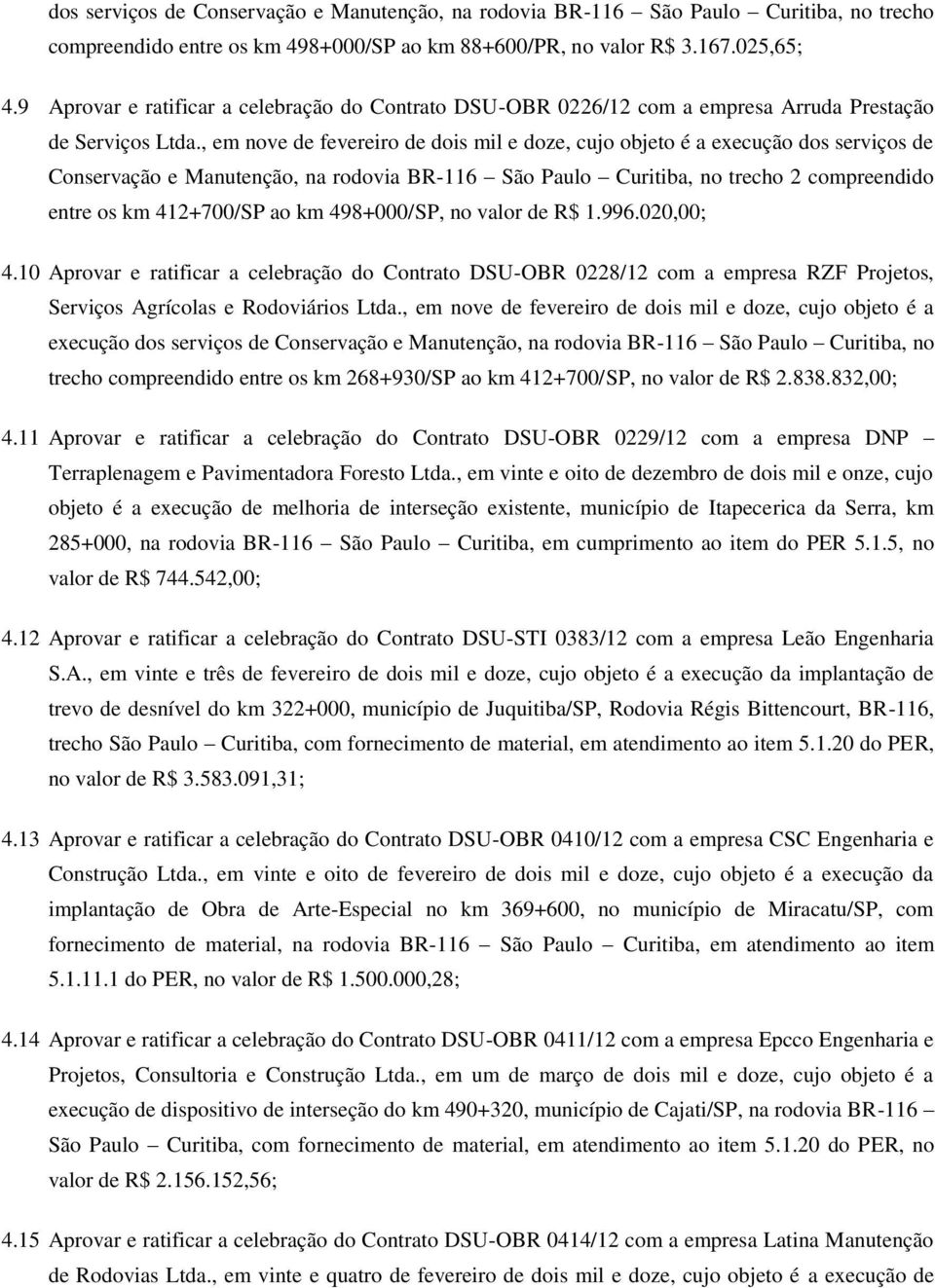 , em nove de fevereiro de dois mil e doze, cujo objeto é a execução dos serviços de Conservação e Manutenção, na rodovia BR-116 São Paulo Curitiba, no trecho 2 compreendido entre os km 412+700/SP ao