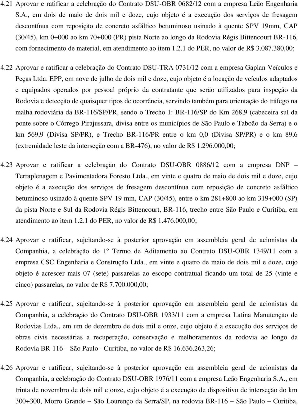 , em dois de maio de dois mil e doze, cujo objeto é a execução dos serviços de fresagem descontínua com reposição de concreto asfáltico betuminoso usinado à quente SPV 19mm, CAP (30/45), km 0+000 ao