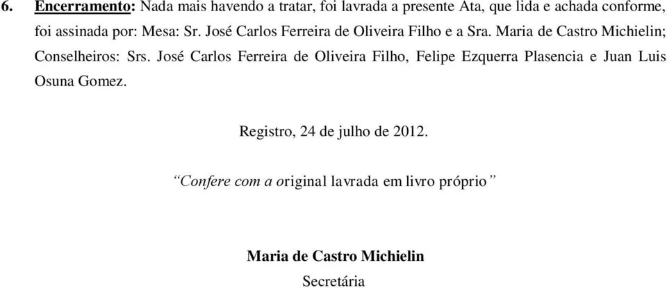Maria de Castro Michielin; Conselheiros: Srs.