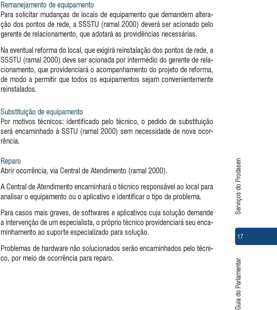 Na eventual reforma do local, que exigirá reinstalação dos pontos de rede, a SSSTU (ramal 2000) deve ser acionada por intermédio do gerente de relacionamento, que providenciará o acompanhamento do