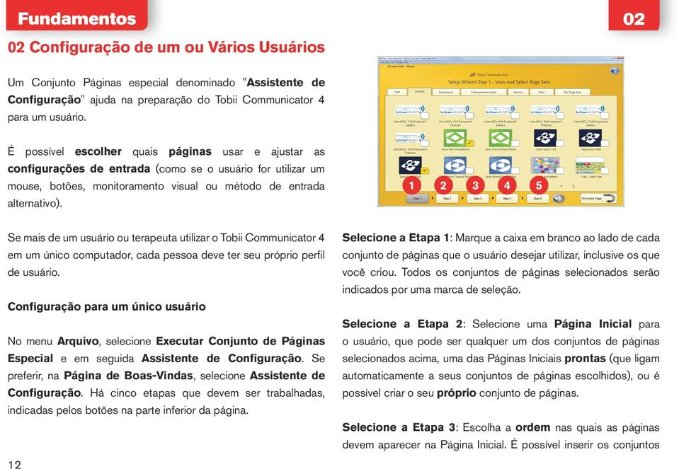 1 2 3 4 5 Se mais de um usuário ou terapeuta utilizar o Tobii Communicator 4 em um único computador, cada pessoa deve ter seu próprio perfil de usuário.