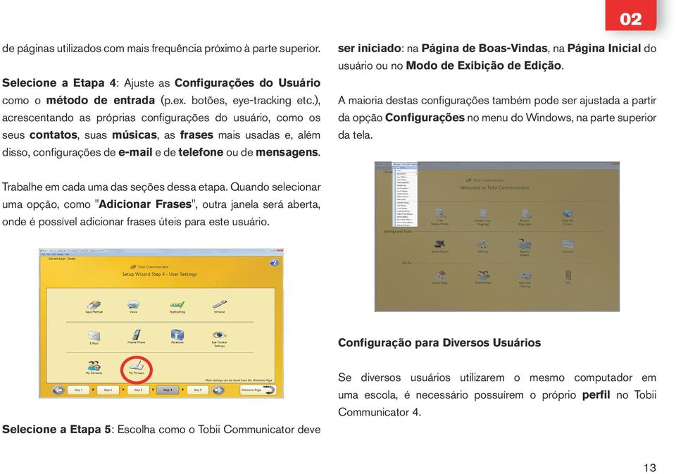 ser iniciado: na Página de Boas-Vindas, na Página Inicial do usuário ou no Modo de Exibição de Edição.