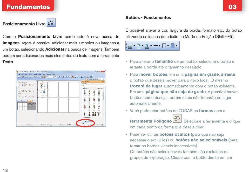 do botão utilizando os ícones de edição no Modo de Edição (Shift+F5). Para alterar o tamanho de um botão, selecione o botão e arraste a borda até o tamanho desejado.