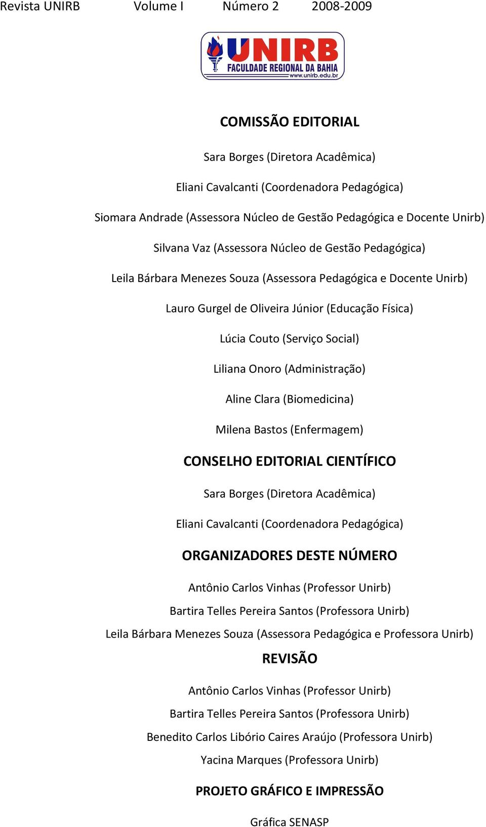 (Serviço Social) Liliana Onoro (Administração) Aline Clara (Biomedicina) Milena Bastos (Enfermagem) CONSELHO EDITORIAL CIENTÍFICO Sara Borges (Diretora Acadêmica) Eliani Cavalcanti (Coordenadora