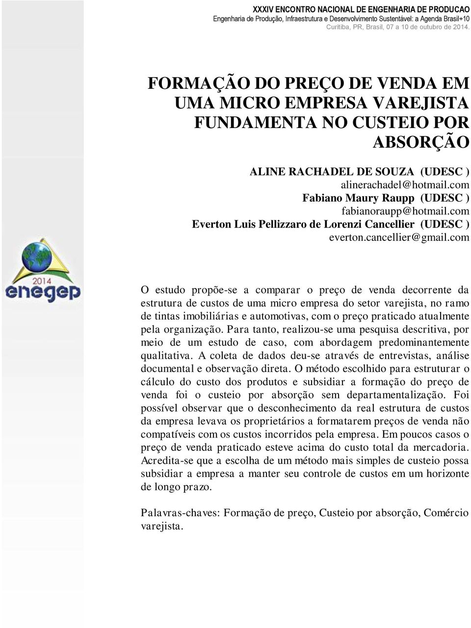 com O estudo propõe-se a comparar o preço de venda decorrente da estrutura de custos de uma micro empresa do setor varejista, no ramo de tintas imobiliárias e automotivas, com o preço praticado