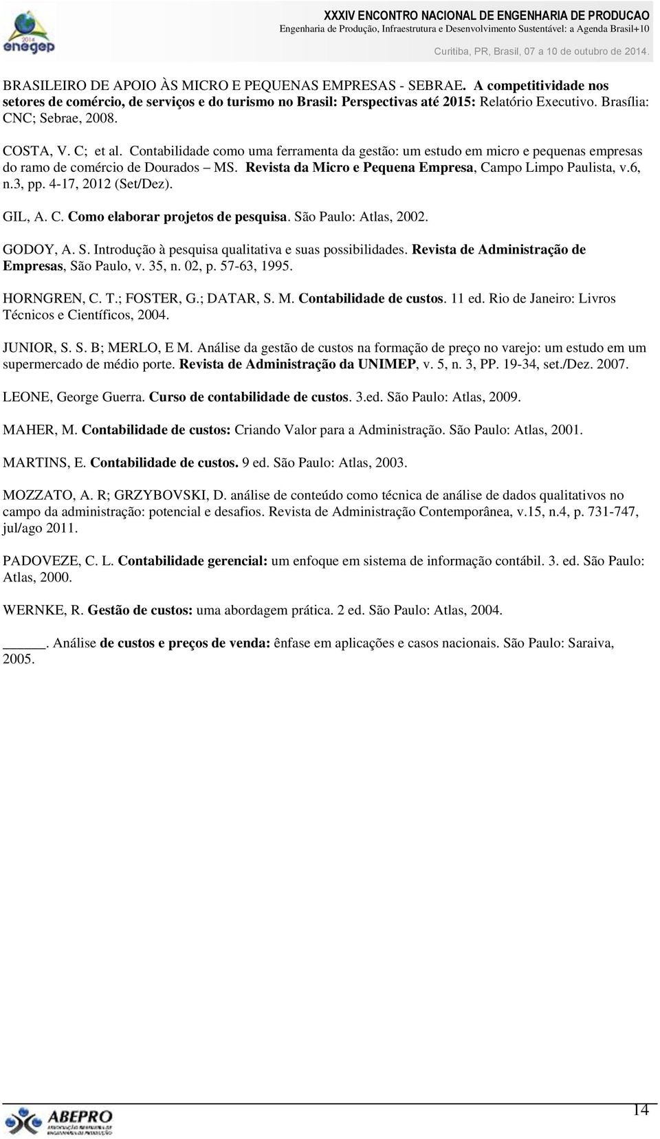 Revista da Micro e Pequena Empresa, Campo Limpo Paulista, v.6, n.3, pp. 4-17, 2012 (Set/Dez). GIL, A. C. Como elaborar projetos de pesquisa. São Paulo: Atlas, 2002. GODOY, A. S. Introdução à pesquisa qualitativa e suas possibilidades.