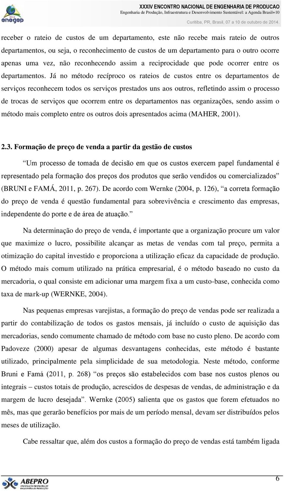 Já no método recíproco os rateios de custos entre os departamentos de serviços reconhecem todos os serviços prestados uns aos outros, refletindo assim o processo de trocas de serviços que ocorrem