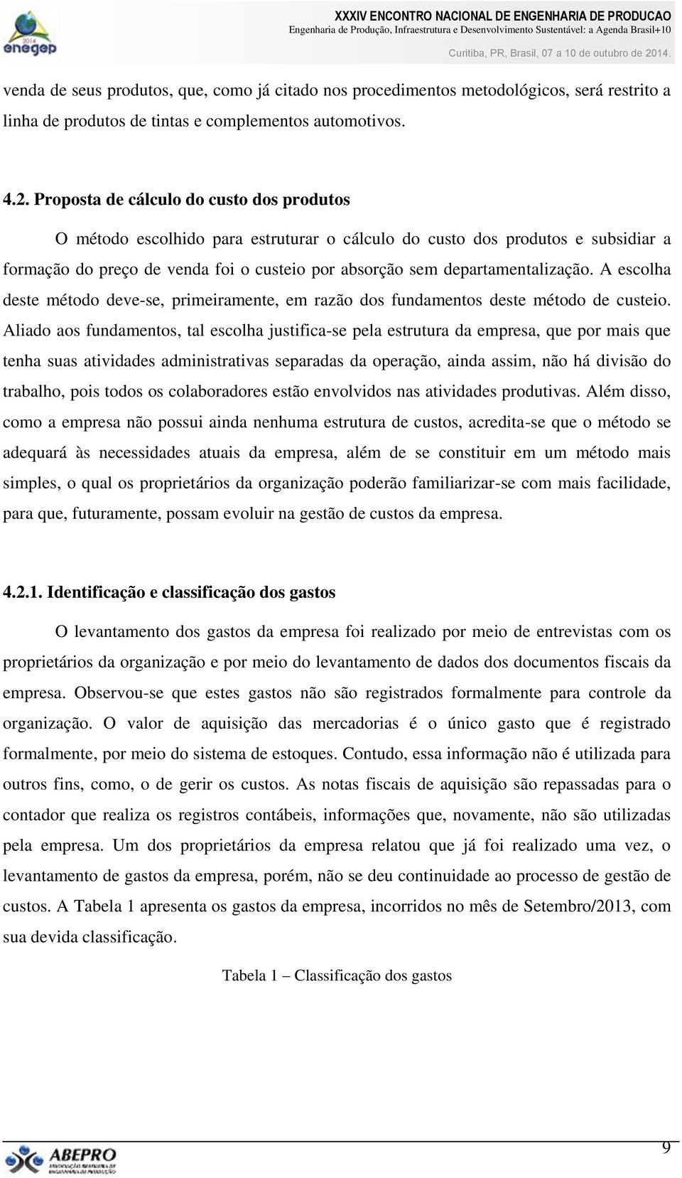 departamentalização. A escolha deste método deve-se, primeiramente, em razão dos fundamentos deste método de custeio.