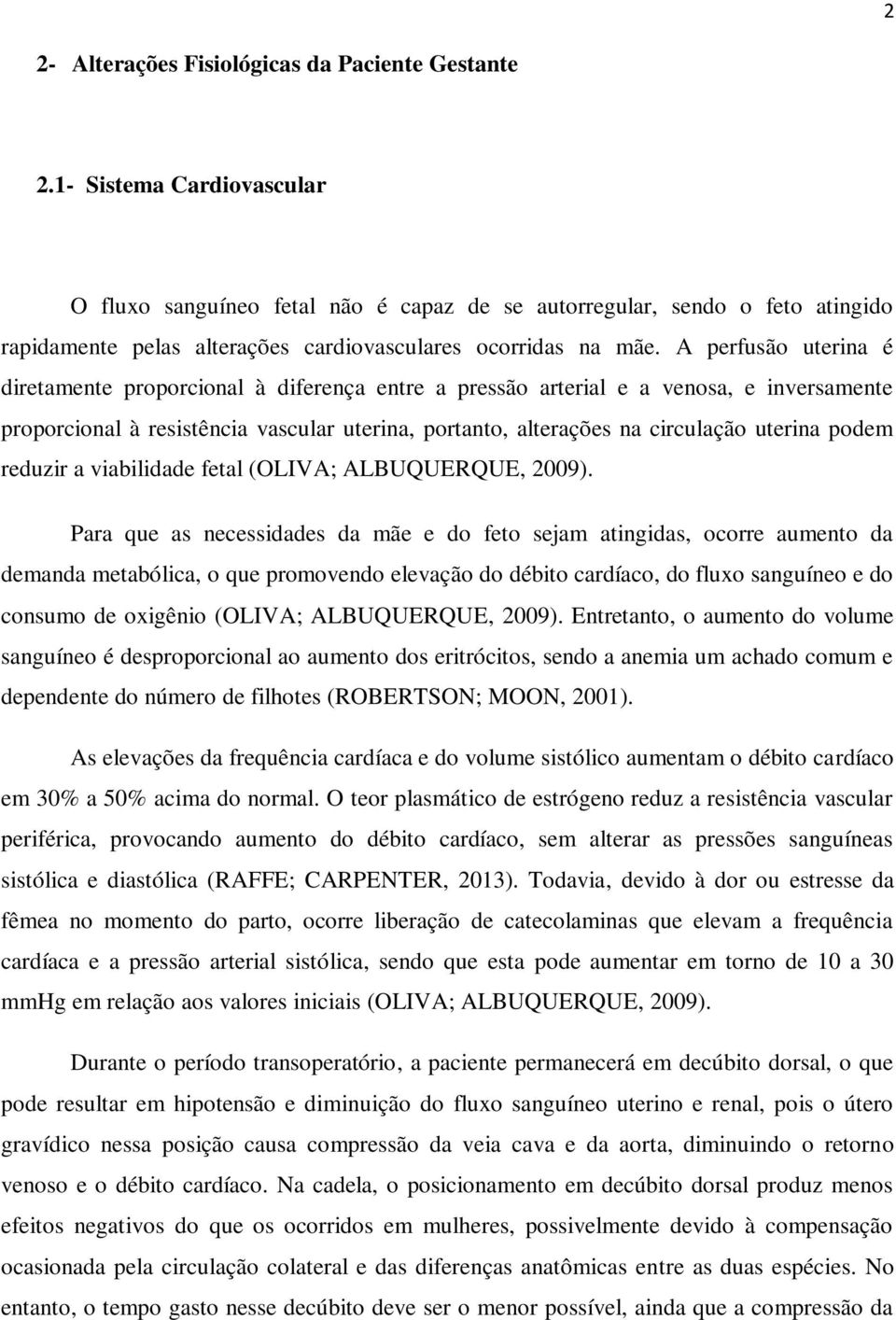 A perfusão uterina é diretamente proporcional à diferença entre a pressão arterial e a venosa, e inversamente proporcional à resistência vascular uterina, portanto, alterações na circulação uterina