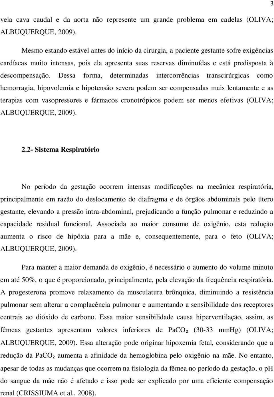 Dessa forma, determinadas intercorrências transcirúrgicas como hemorragia, hipovolemia e hipotensão severa podem ser compensadas mais lentamente e as terapias com vasopressores e fármacos