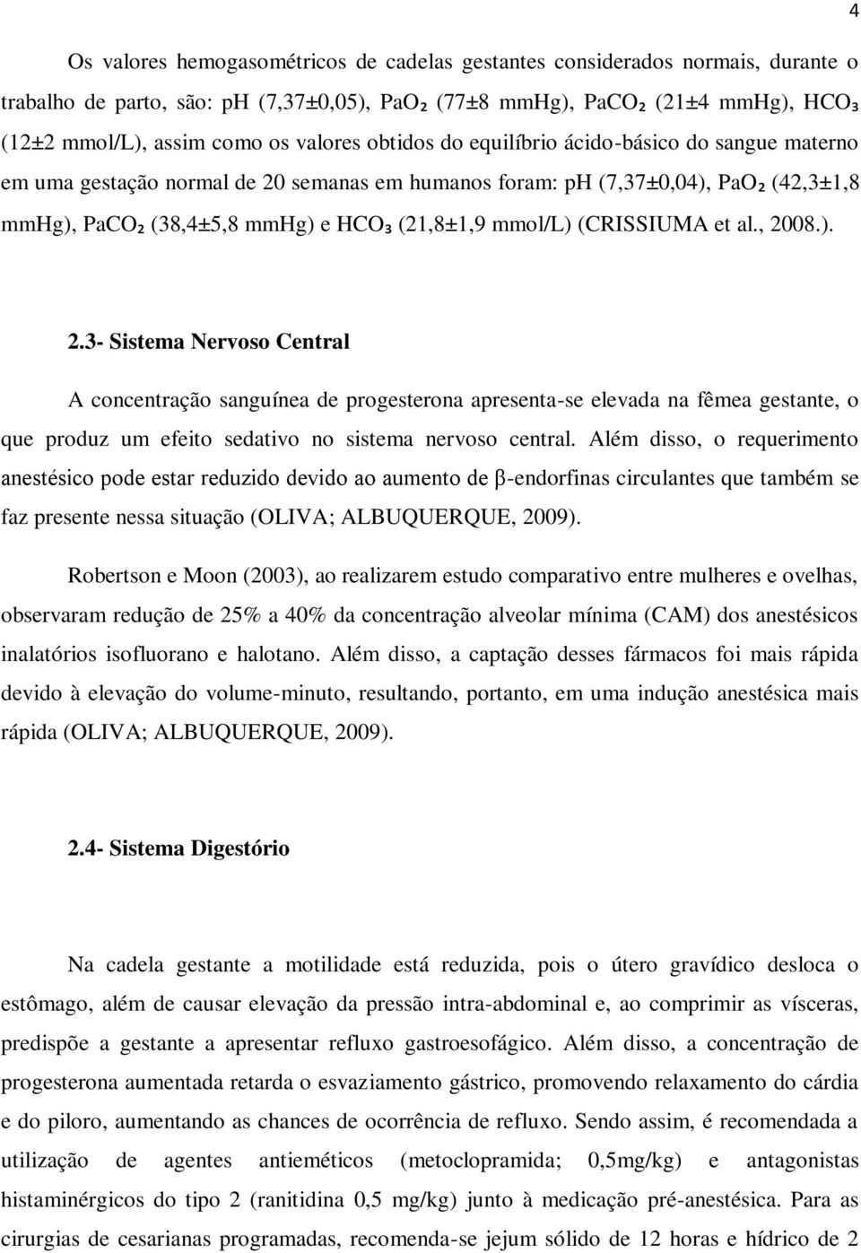 mmol/l) (CRISSIUMA et al., 2008.). 2.3- Sistema Nervoso Central A concentração sanguínea de progesterona apresenta-se elevada na fêmea gestante, o que produz um efeito sedativo no sistema nervoso central.