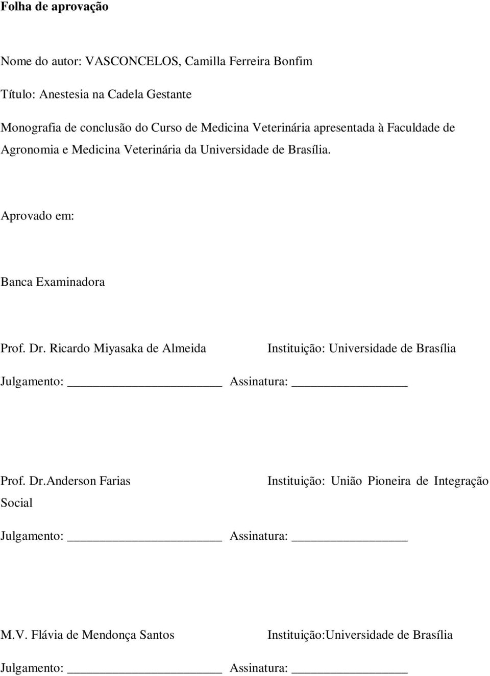 Aprovado em: Banca Examinadora Prof. Dr. Ricardo Miyasaka de Almeida Instituição: Universidade de Brasília Julgamento: Assinatura: Prof. Dr.Anderson Farias Social Instituição: União Pioneira de Integração Julgamento: Assinatura: M.