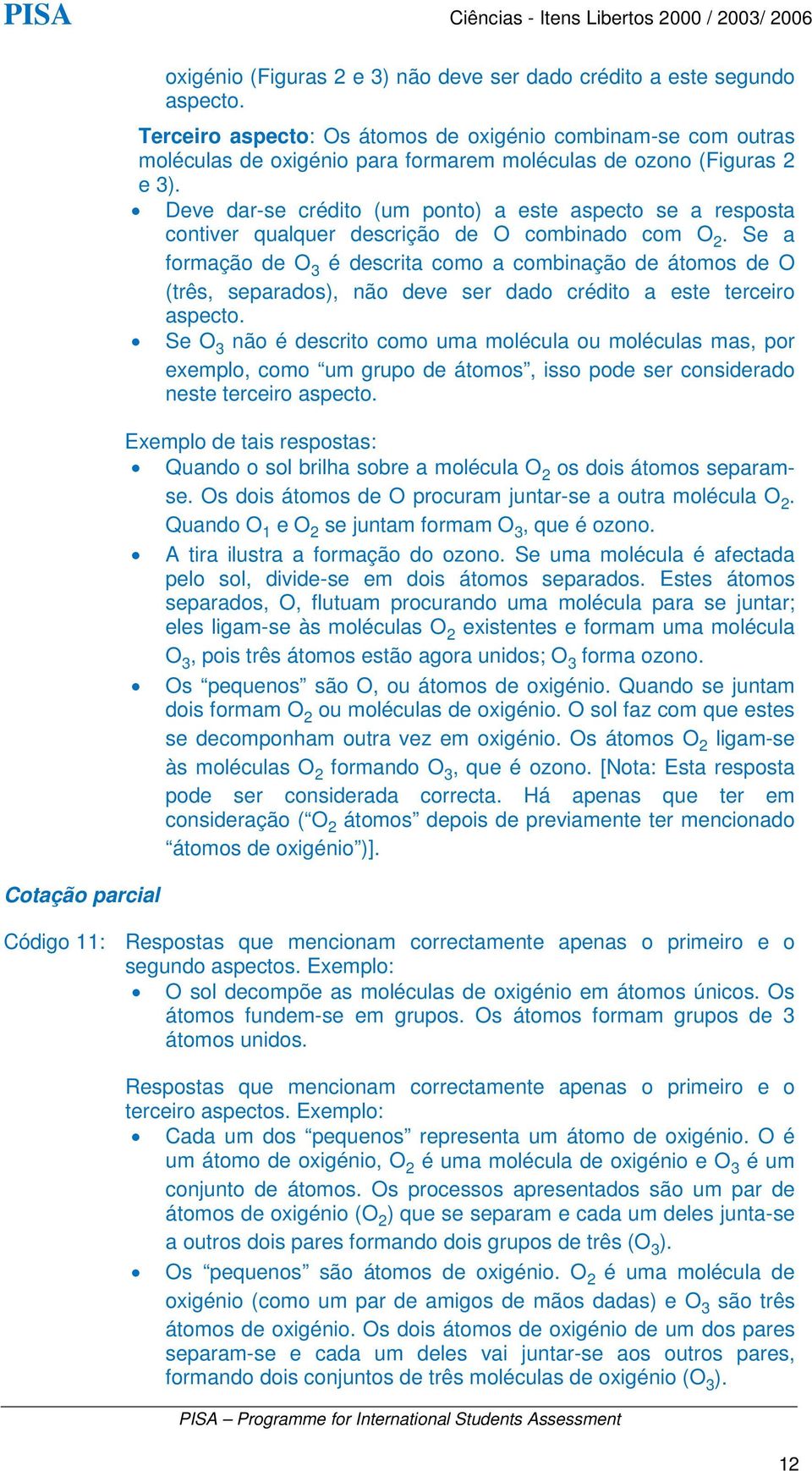 Deve dar-se crédito (um ponto) a este aspecto se a resposta contiver qualquer descrição de O combinado com O 2.